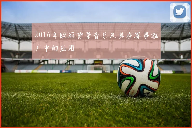 2016年欧冠背景音乐及其在赛事推广中的应用